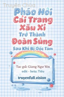 Pháo Hôi Cải Trang Xấu Xí Trở Thành Đoàn Sủng Sau Khi Bị Đọc Tâm