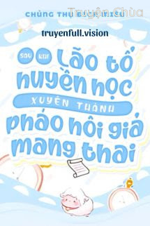 Sau Khi Lão Tổ Huyền Học Xuyên Thành Pháo Hôi Giả Mang Thai